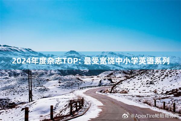 2024年度杂志TOP: 最受宽饶中小学英语系列