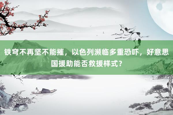 铁穹不再坚不能摧，以色列濒临多重恐吓，好意思国援助能否救援样式？