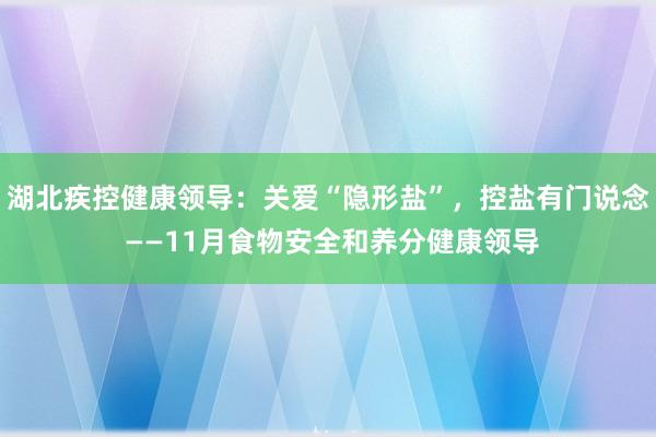 湖北疾控健康领导：关爱“隐形盐”，控盐有门说念 ——11月食物安全和养分健康领导